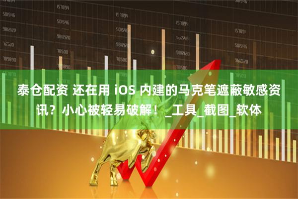 泰仓配资 还在用 iOS 内建的马克笔遮蔽敏感资讯？小心被轻易破解！_工具_截图_软体